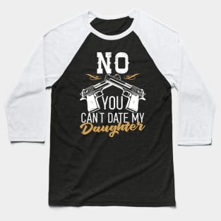 No You Can't Date My Daughter Baseball T-Shirt